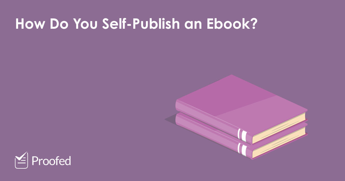 5 Tips on How to Self-Publish an Ebook | Proofed’s Writing Tips