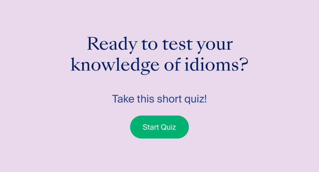 Ready to test your knowledge of idioms? Take this short quiz. Click to start.
